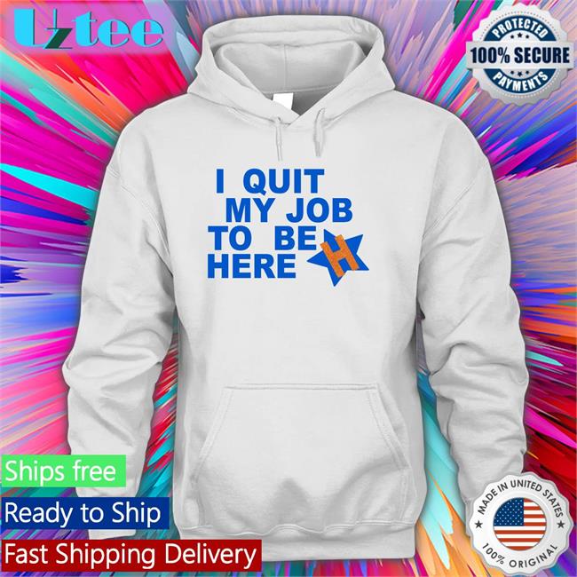I Quit My Job To Be Here Tee Shirt
