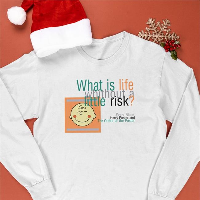What Is Life Without A Little Risk Shirts