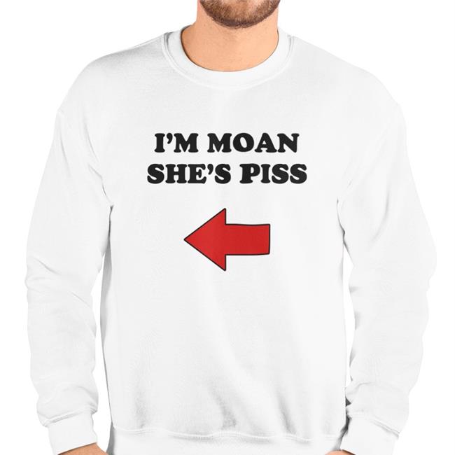 I'm Moan She's Piss Hoodie Sweatshirt