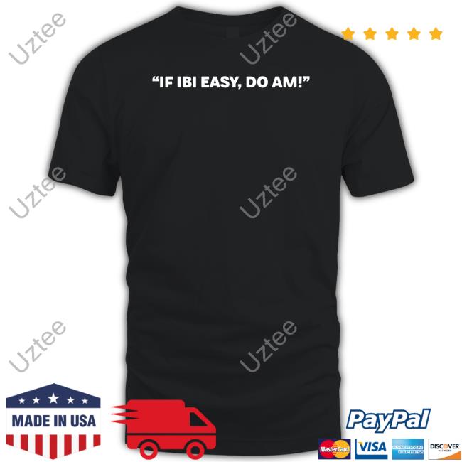 If Ibi Easy, Do Am T Shirt