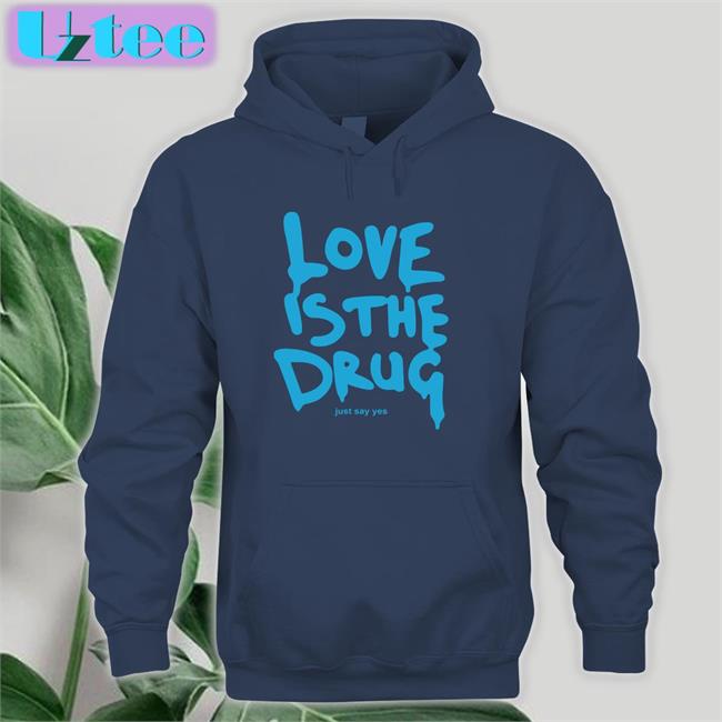 Love Is The Drug Shirt Love Is The Drug T Shirts