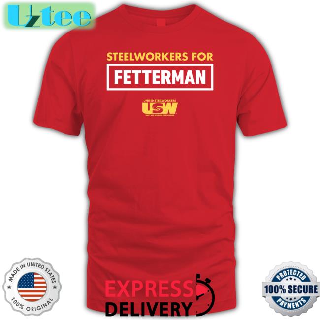 Steelworkers For Fetterman United Steelworkers Tee