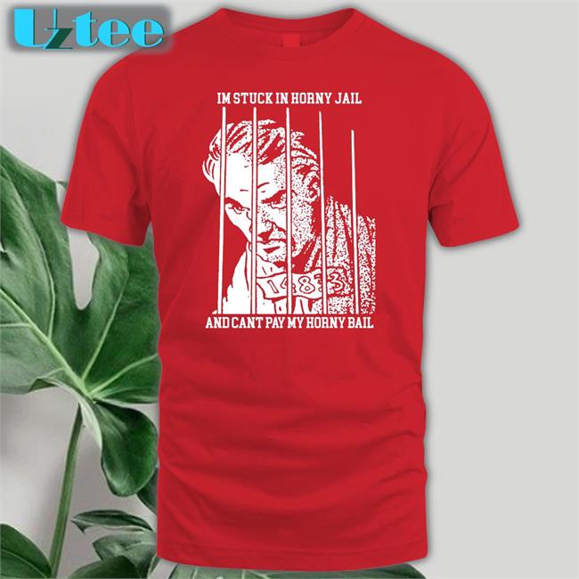 Shirts That Go Hard Shop I'm Stuck In Horny Jail And Cant Pay My Horny Bail Shirt Thegoodshirts