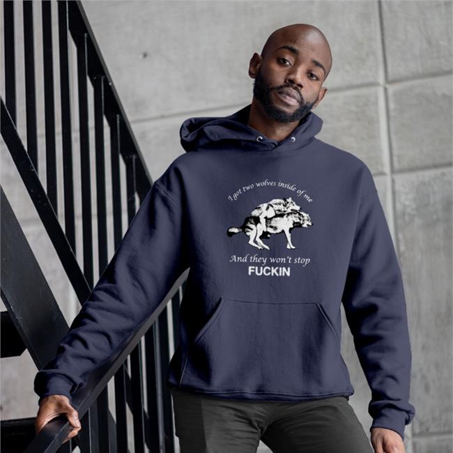 Shirts That Go Hard I Got Two Wolves Inside Of Me And They Won't Stop Fuckin T Shirts Shirtsthtgohard