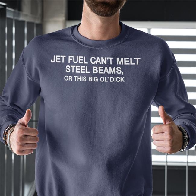 Jet Fuel Can't Melt Steel Beams Or This Big Ol' Dick Tees Shirts That Go Hard