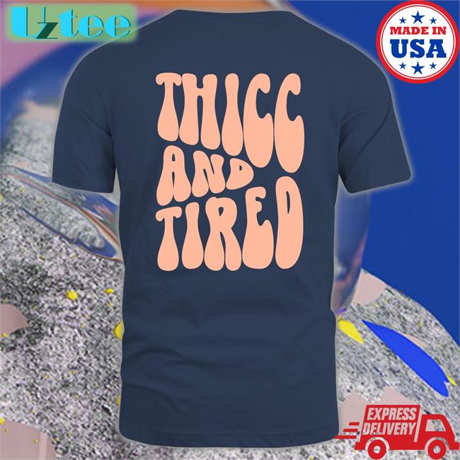 Thicc And Tired Shirt Thicc And Tired Hat