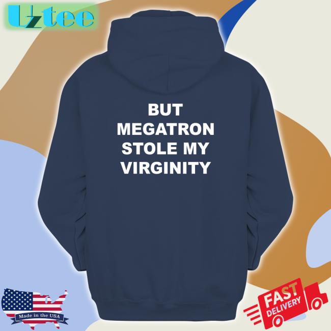 But Megatron Stole My Virginity Shirts