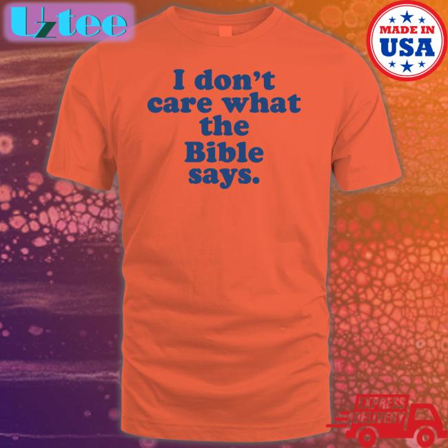 I Don't Care What The Bible Says Tee