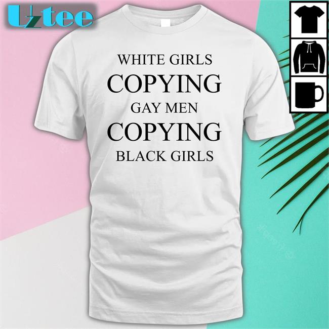 White Girls Copying Gay Men Copying Black Girls Shirts Why The Buddy Pregnant