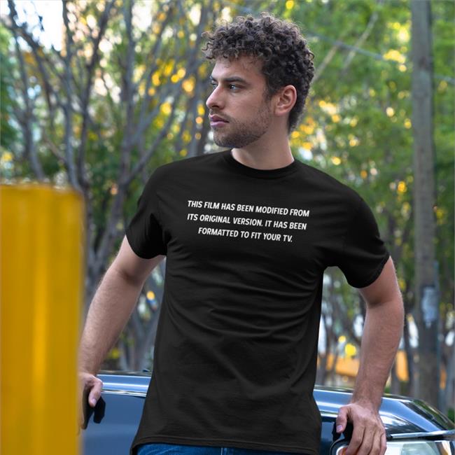 This Film Has Been Modified From Its Original Version It Has Been Formatted To Fit Your Tv T Shirts