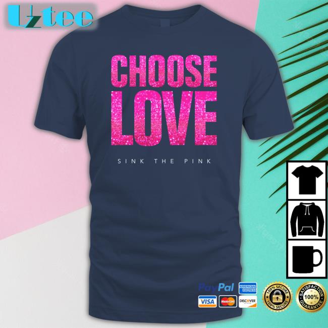 Choose Love Sink The Pink Shirt Choose Love Store