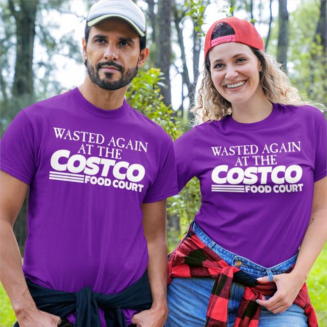 Wasted Again At The Costco Food Court Shirt Shirts That Go Hard