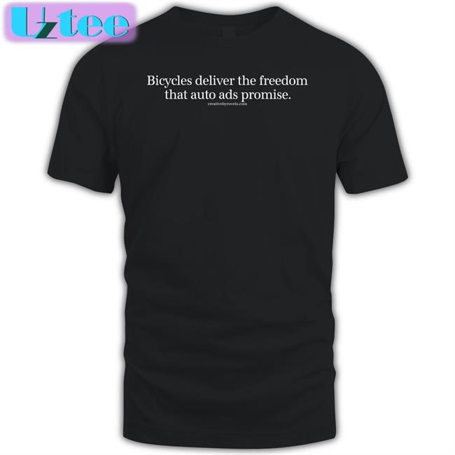 Bicycles Deliver The Freedom That Auto Ads Promise Shirt