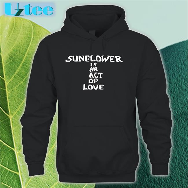 Hbx Sunflower Is An Act Of Love Shirt