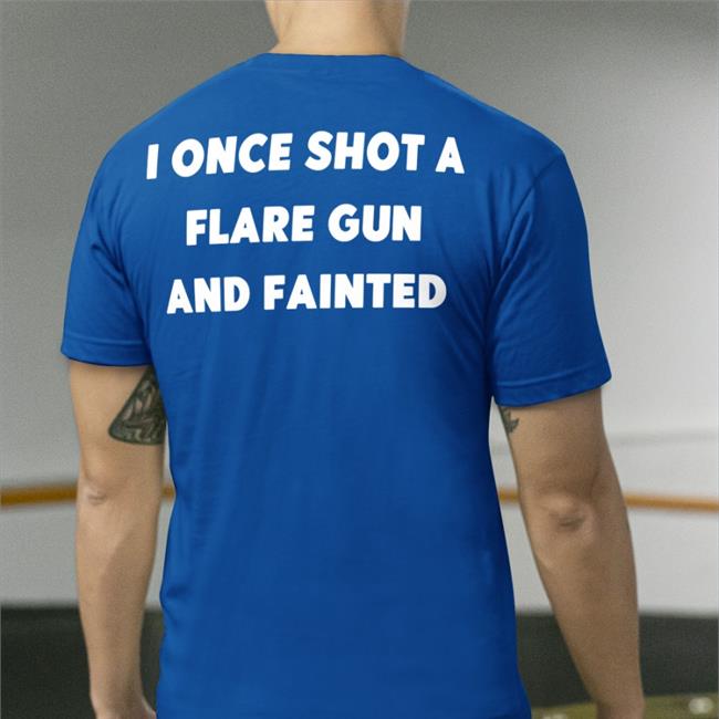 I Once Shot A Flare Gun And Fainted Tees Shirts That Go Hard