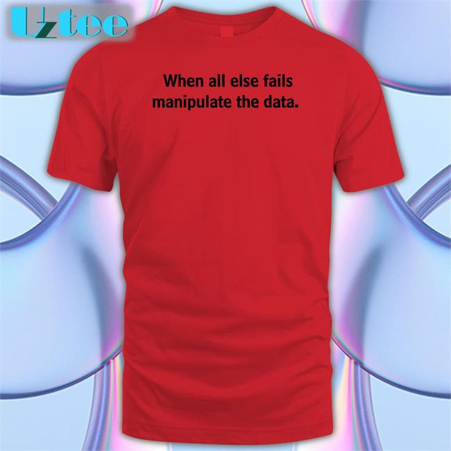 Femb0t When All Else Fails Manipulate The Data Long Sleeve Tee Shirt When All Else Fails Manipulate The Data Hoodie