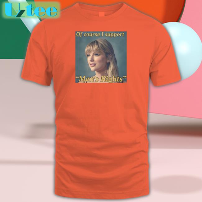Of Course I Support Men's Rights Tee Shirt