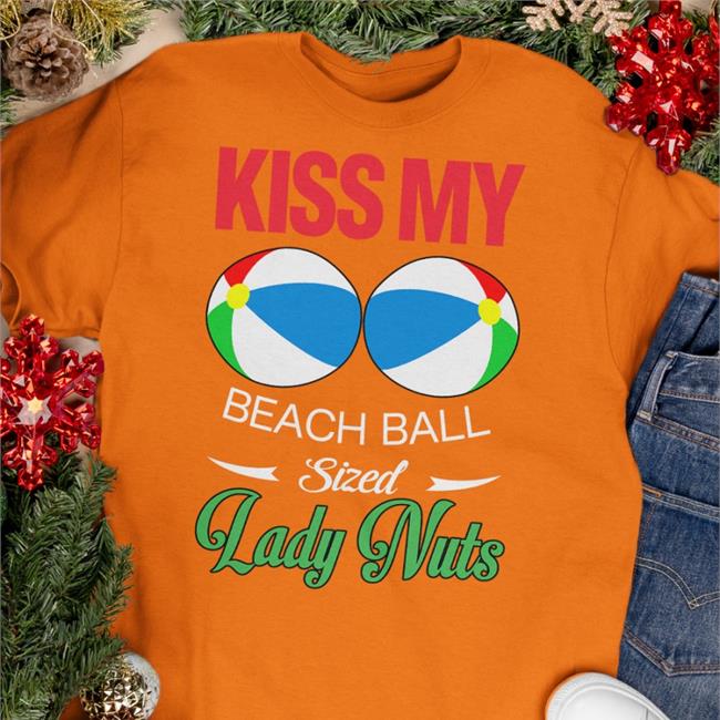 Kiss My Beach Ball Sized Lady Nuts Shirt Shirts That Go Hard Shirtsthtgohard Kiss My Beach Ball Sized Lady Nuts Shirt