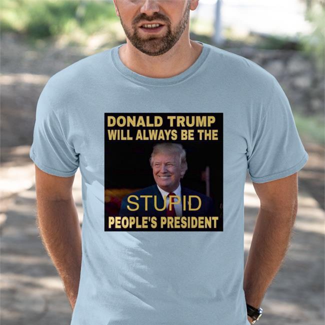 Donald Trump Will Always Be The Stupid People's President Hooded Sweatshirt