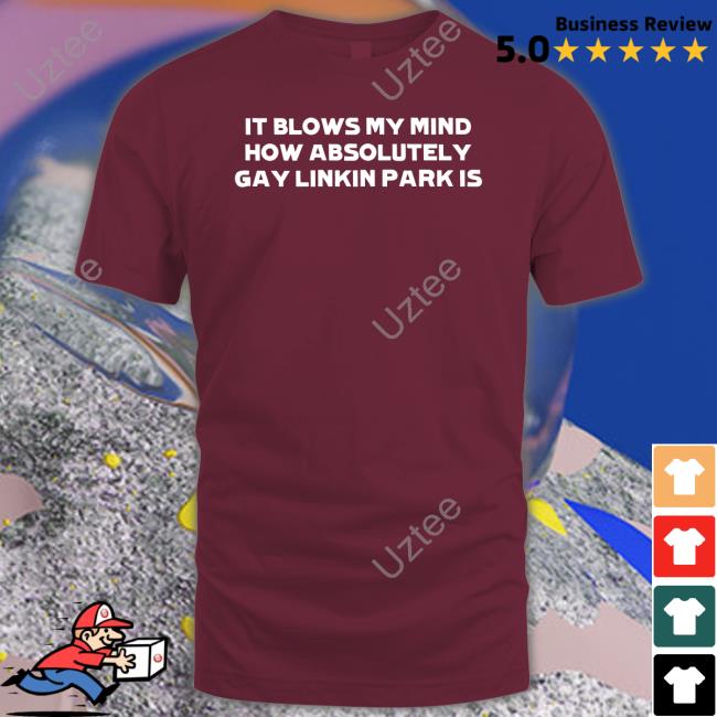 HeartAttackMane It Blows My Mind How Absolutely Gay Linkin Park Is Shirts