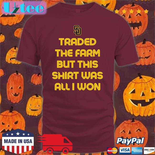 San Diego Padres Traded The Farm But This Shirt Was All I Won Tees