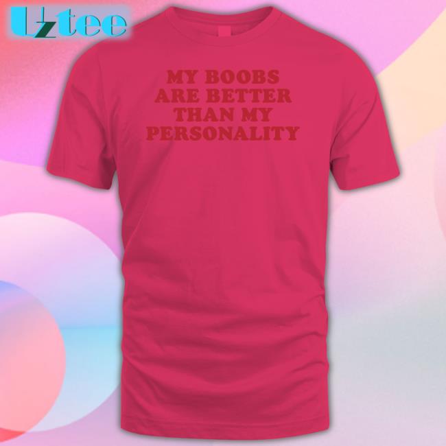 My Boobs Are Better Than My Personality Tee