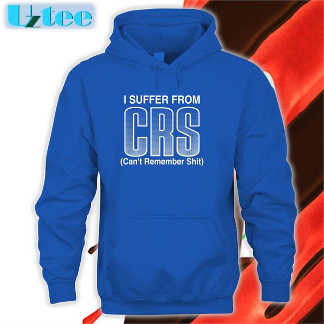 I Suffer From Crs Can’T Remember Shit T Shirt