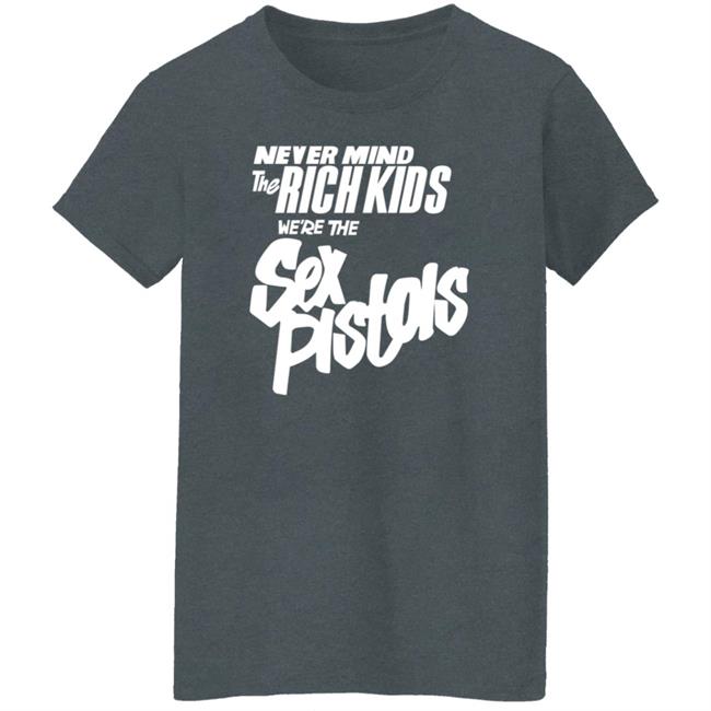 Never Mind The Rich Kids We're The Sex Pistols Shirt Johnny Rotten Never Mind The Rich Kids We're The Sex Pistols Shirt Johnny Rotten