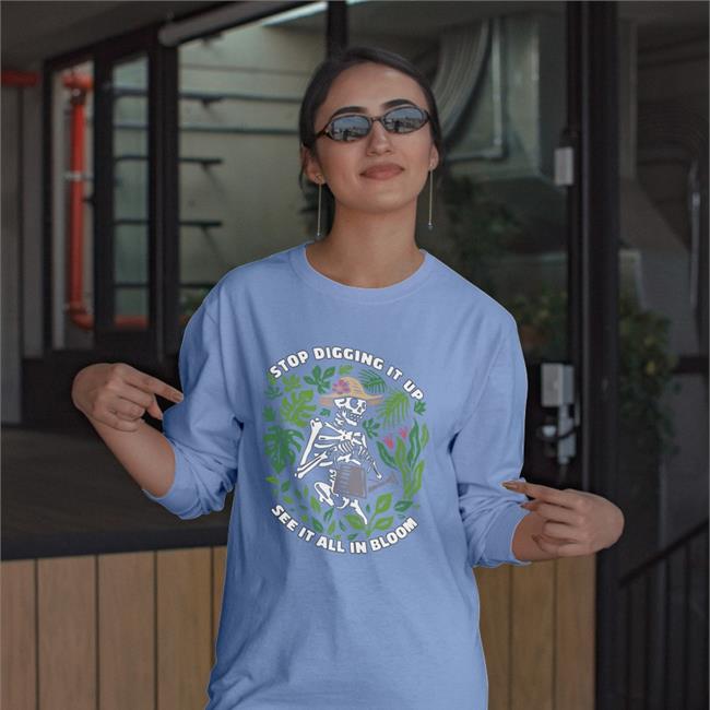Shirtsmeezy Shop Stop Digging It Up See It All In Bloom T Shirt Samsmeezy