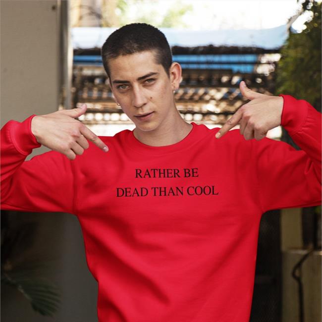 Rather Be Dead Than Cool Shirt Shirts That Go Hard Shop