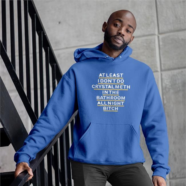 Funny At Least I Don't Do Crystal Meth In The Bathroom All Night Bitch Shirt