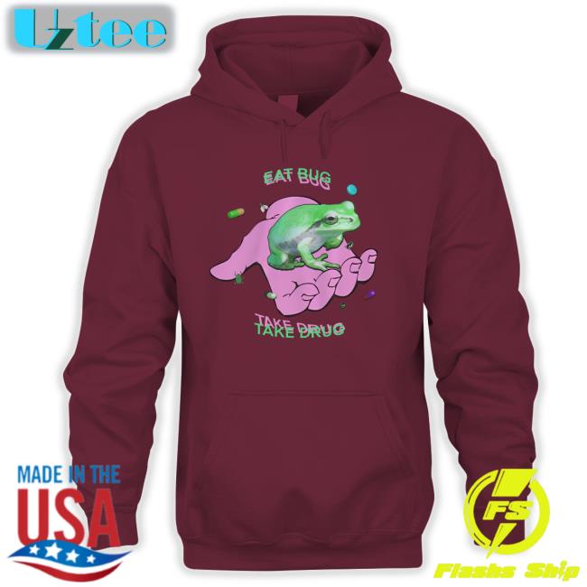 Shirts That Go Hard Eat Bug Take Drug Tee Shirt Shirtsthtgohard