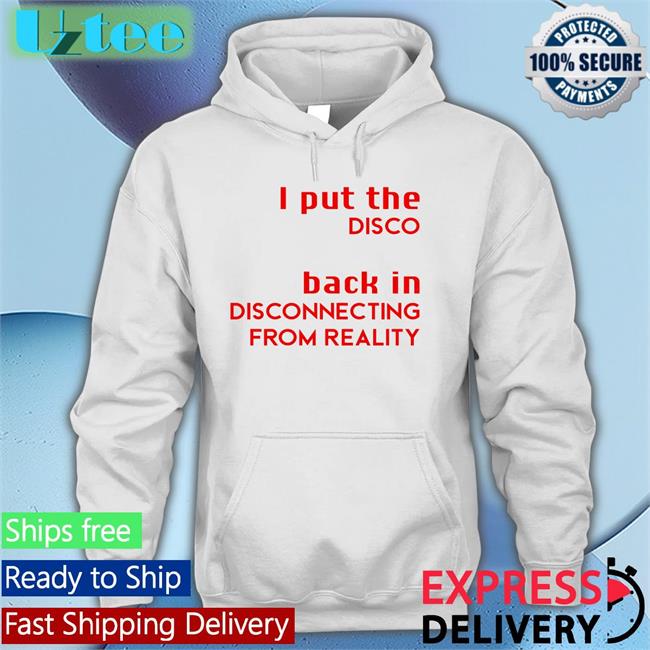 I Put The Disco Back In Disconnecting From Reality T Shirt Shirts That Go Hard White