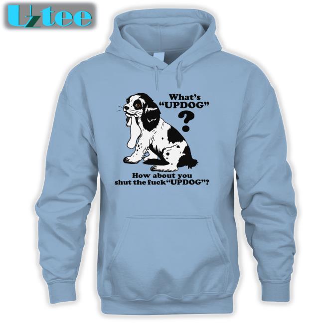 Shirtsthtgohard What's Updog How About You Shut The Fuck Updog Sweatshirt Thegoodshirts Merch