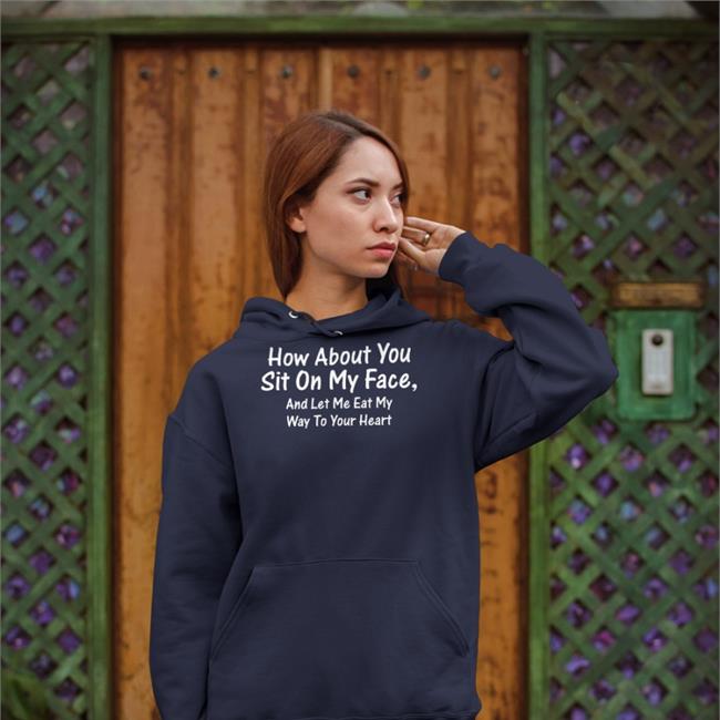 How About You Sit On My Face T Shirt Shirts That Go Hard
