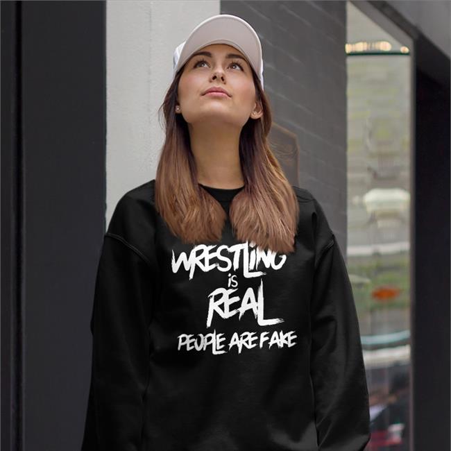 Wrestling Is Real People Are Fake Shirt Brittni Sacco Brittni Sacco Wrestling Is Real People Are Fake Sweatshirt