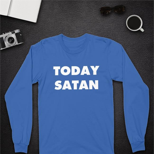 Today Satan Shirt Shirts That Go Hard