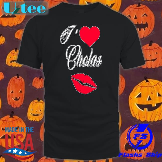 I Love Cholas Tees