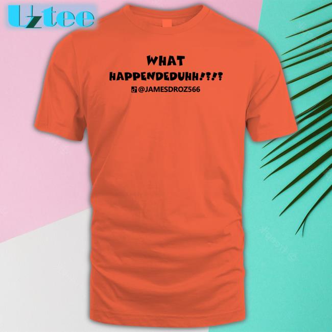 James Droz Merch What Happendeduhh T Shirts