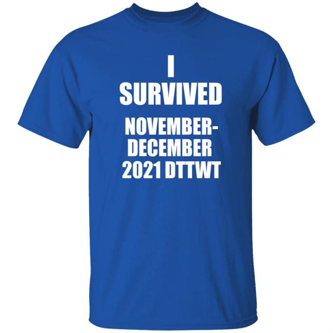 I Survived November December 2021 Dttwt Shirt Hoodie Sweatshirt I Survived November December 2021 Dttwt Shirt Hoodie Sweatshirt