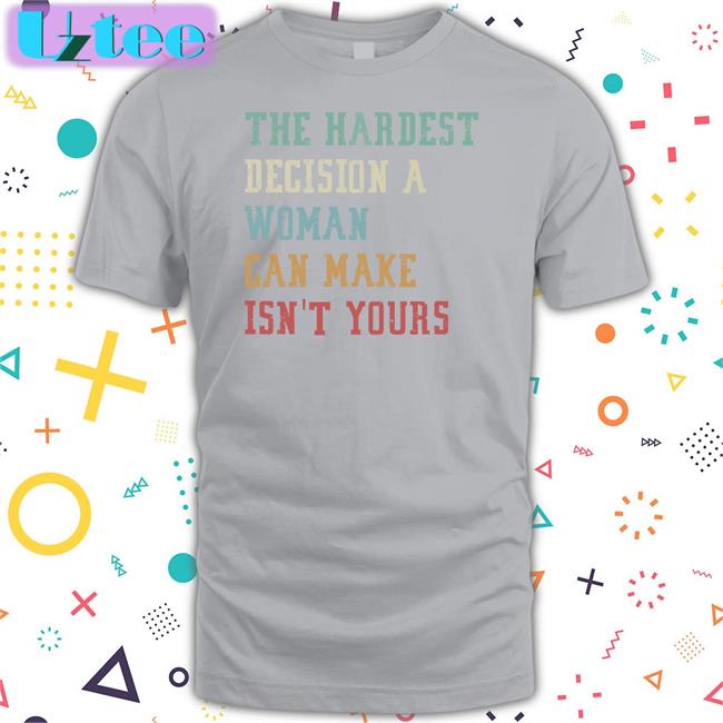Emywinst The Hardest Decision A Woman Can Make Isn't Yours Shirt Emily Winston