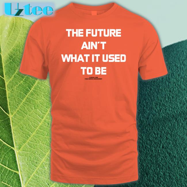 The Future Ain't What It Used To Be T Shirts