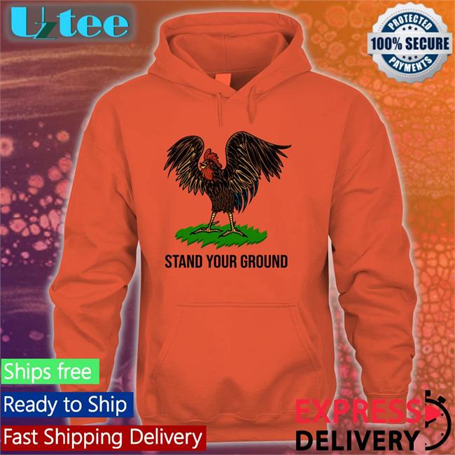 Chicken Stand Your Ground Hoodie Stand Your Ground T Shirts