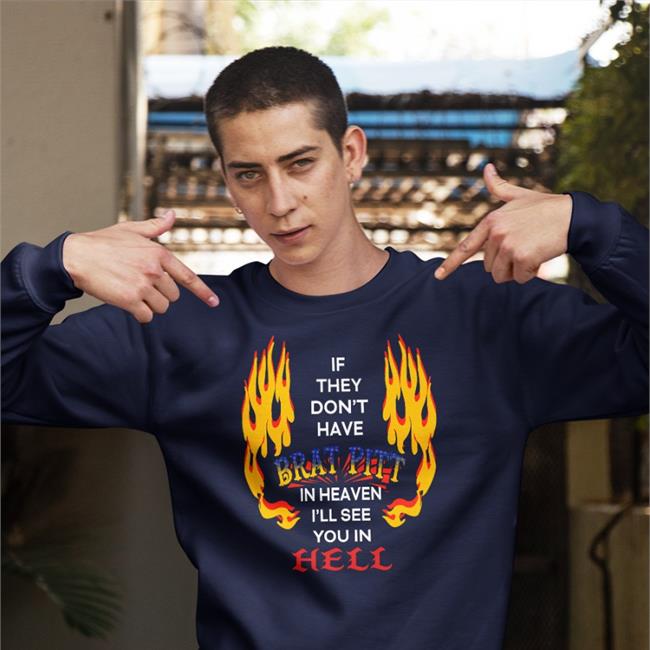 Shirts That Go Hard If They Don't Have Brat Pitt In Heaven I'll See You In Hell Shirt