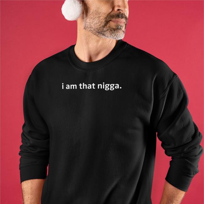 Galactamelaqs I Am That Nigga Sweatshirt Tiarakelly Store