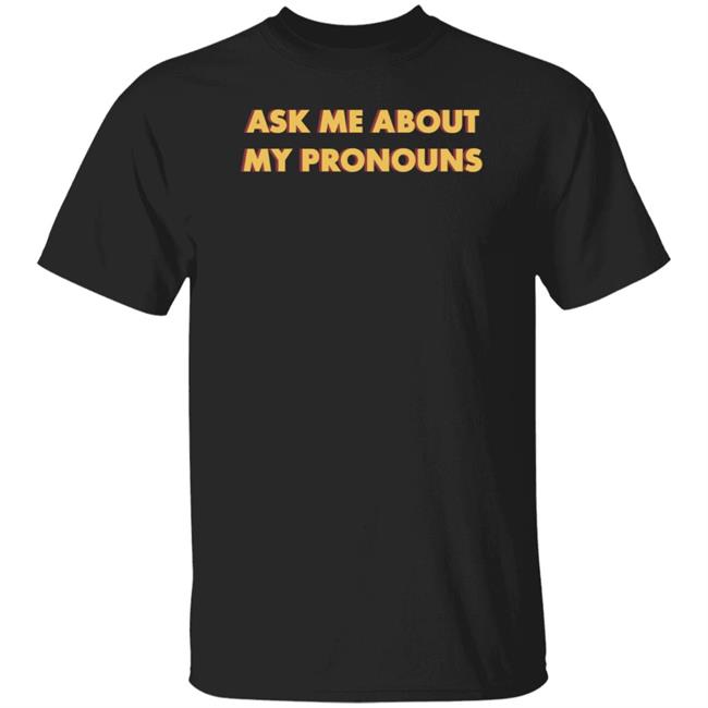Ask Me About My Pronouns Shirt Folafranciss
