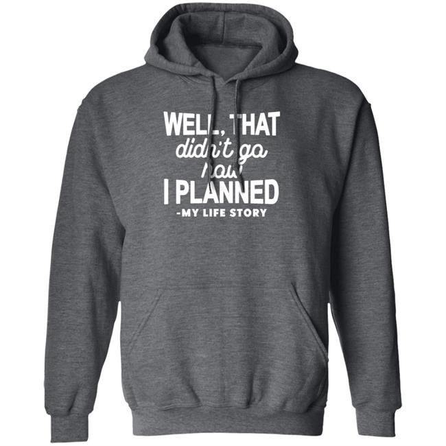 Well That Didn't Go How I Planned My Life Story Shirt Hoodie Sweatshirt Well That Didn't Go How I Planned My Life Story Shirt Hoodie Sweatshirt