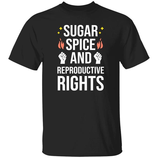 Sugar Spice And Reproductive Rights Shirt Sirkatelyn Sugar Spice And Reproductive Rights Shirt Sirkatelyn
