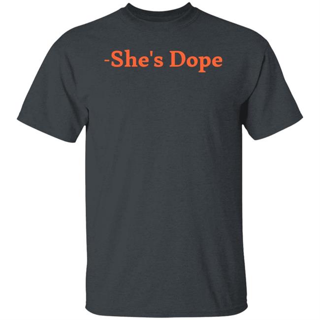 She's Dope Shirt Hoodie Sweatshirt She's Dope Shirt Hoodie Sweatshirt