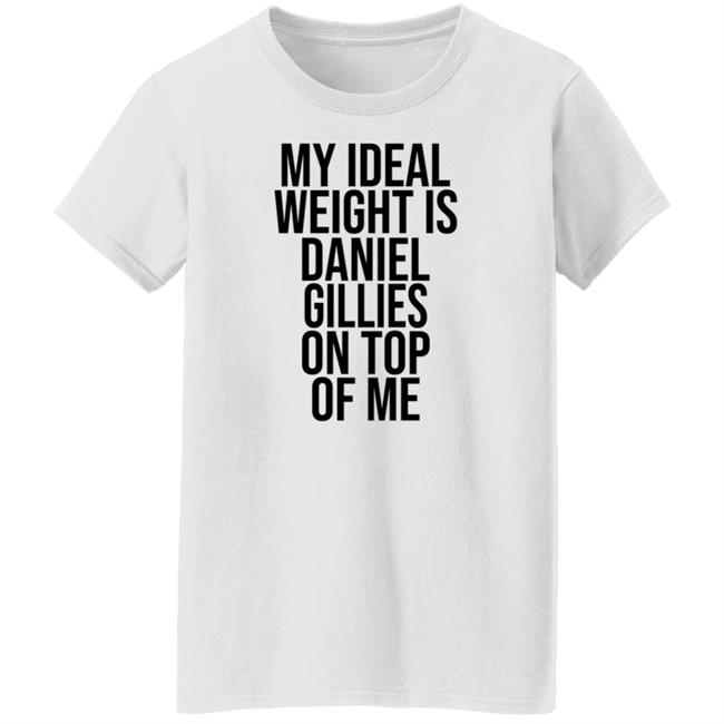 My Ideal Weight Is Daniel Gillies On Top Of Me T Shirt Katishigh Daniel Gillies My Ideal Weight Is Daniel Gillies On Top Of Me T Shirt Katishigh Daniel Gillies